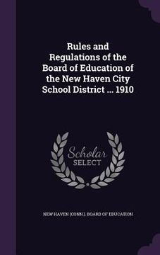 portada Rules and Regulations of the Board of Education of the New Haven City School District ... 1910 (en Inglés)