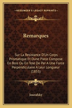 portada Remarques: Sur La Resistance D'Un Corps Prismatique Et Dune Piece Compose En Bois Ou En Tole De Per A Une Force Perpendiculaire A (in French)
