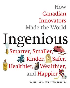 portada Ingenious: How Canadian Innovators Made the World Smarter, Smaller, Kinder, Safer, Healthier, Wealthier, and Happier (en Inglés)