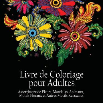 portada Livre de Coloriage pour Adultes: Assortiment de Fleurs, Mandalas, Animaux, Motifs Floraux et Autres Motifs Relaxants - Il y a 50 Images à Colorier en