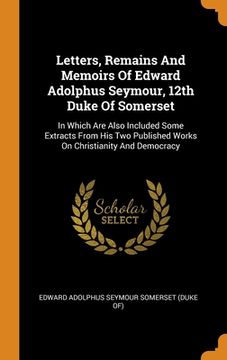 portada Letters, Remains and Memoirs of Edward Adolphus Seymour, 12Th Duke of Somerset: In Which are Also Included Some Extracts From his two Published Works on Christianity and Democracy (en Inglés)