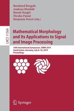 portada Mathematical Morphology and Its Applications to Signal and Image Processing: 14th International Symposium, Ismm 2019, Saarbrücken, Germany, July 8-10, (en Inglés)