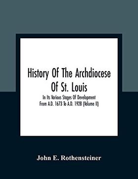 portada History of the Archdiocese of st. Louis: In its Various Stages of Development From A. De 1673 to A. De 1928 (Volume ii) (en Inglés)