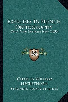 portada exercises in french orthography: on a plan entirely new (1850) (en Inglés)