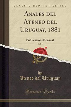 portada Anales del Ateneo del Uruguay, 1881, Vol. 18 Publicación Mensual (Classic Reprint)