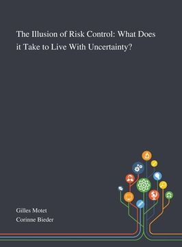 portada The Illusion of Risk Control: What Does It Take to Live With Uncertainty? (in English)