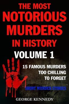portada The Most Notorious Murders in History Volume 1: 13 Famous Murders Too Chilling to Forget (Short Murder Stories)