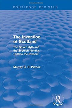 portada The Invention of Scotland (Routledge Revivals): The Stuart Myth and the Scottish Identity, 1638 to the Present (en Inglés)