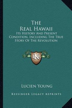 portada the real hawaii: its history and present condition, including the true story of the revolution (en Inglés)