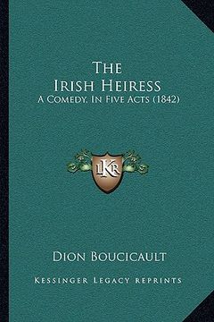 portada the irish heiress: a comedy, in five acts (1842) (en Inglés)