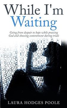 portada While I'm Waiting: Going from despair to hope while praising God and choosing contentment (en Inglés)