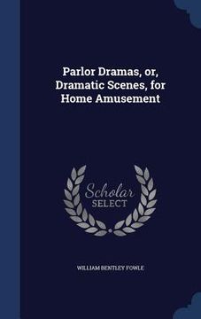 portada Parlor Dramas, or, Dramatic Scenes, for Home Amusement (en Inglés)