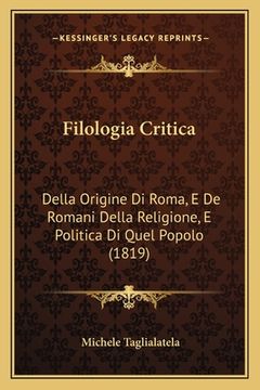 portada Filologia Critica: Della Origine Di Roma, E De Romani Della Religione, E Politica Di Quel Popolo (1819) (en Italiano)