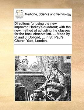 portada directions for using the new improved hadley's quadrant; with the new method of adjusting the glasses for the back observation. ... made by p. and j. (en Inglés)