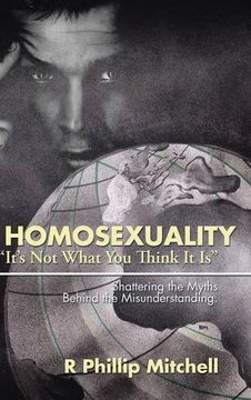portada Homosexuality "It's Not What You Think It Is": Shattering the Myths Behind the Misunderstanding.
