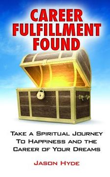 portada Career Fulfillment Found: Take a Spiritual Journey to Happiness and the Career of Your Dreams