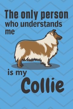 portada The only person who understands me is my Collie: For Collie Dog Fans (en Inglés)