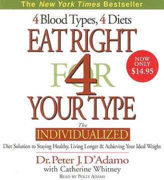 eat right for your type,4 blood types, 4 diets: the individualized diet solution to staying healthy, living longer & achievi