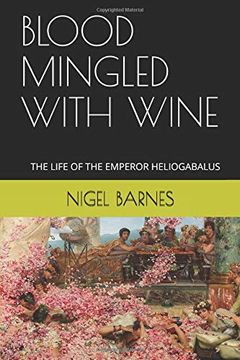 portada Blood Mingled With Wine: The Life of the Emperor Heliogabalus (en Inglés)