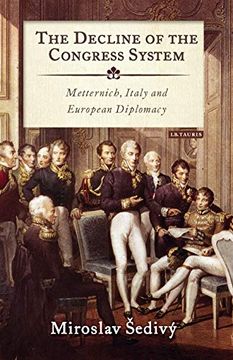 portada The Decline of the Congress System: Metternich, Italy and European Diplomacy (International Library of Historical Studies) 
