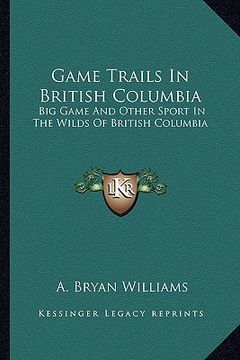 portada game trails in british columbia: big game and other sport in the wilds of british columbia (in English)