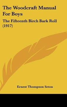 portada the woodcraft manual for boys: the fifteenth birch bark roll (1917) (en Inglés)