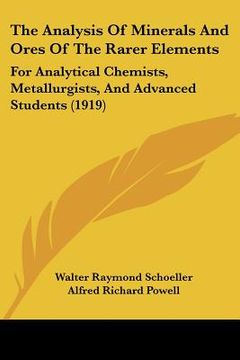 portada the analysis of minerals and ores of the rarer elements: for analytical chemists, metallurgists, and advanced students (1919) (en Inglés)