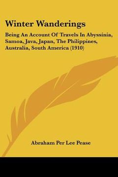 portada winter wanderings: being an account of travels in abyssinia, samoa, java, japan, the philippines, australia, south america (1910) (en Inglés)