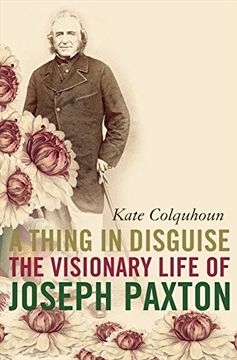 portada A Thing in Disguise: The Visionary Life of Joseph Paxton (en Inglés)