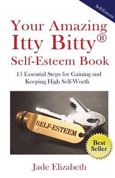 portada Your Amazing Itty Bitty(TM) Self-Esteem Book: 15 Essential Steps for Gaining and Keeping High Self-Worth (en Inglés)