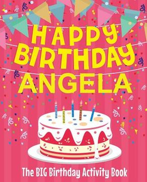 portada Happy Birthday Angela - The Big Birthday Activity Book: (Personalized Children's Activity Book) (en Inglés)