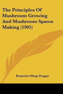 portada the principles of mushroom growing and mushroom spawn making (1905) (en Inglés)