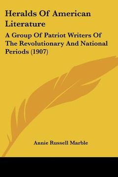 portada heralds of american literature: a group of patriot writers of the revolutionary and national periods (1907) (en Inglés)