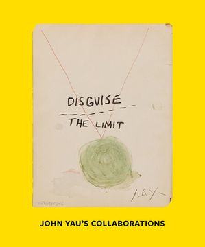 portada Disguise the Limit: John Yau's Collaborations (en Inglés)