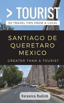 portada Greater Than a Tourist- Santiago de Queretaro Mexico: 50 Travel Tips from a Local
