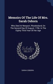 portada Memoirs Of The Life Of Mrs. Sarah Osborn: Who Died At Newport, Rhodeisland, On The Second Day Of August, 1796. In The Eighty Third Year Of Her Age