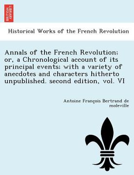 portada annals of the french revolution; or, a chronological account of its principal events; with a variety of anecdotes and characters hitherto unpublished. (en Inglés)