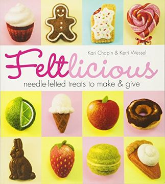 portada Feltlicious: Needle-Felted Treats to Make & Give