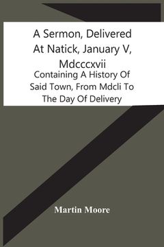 portada A Sermon, Delivered At Natick, January V, Mdcccxvii: Containing A History Of Said Town, From Mdcli To The Day Of Delivery (in English)