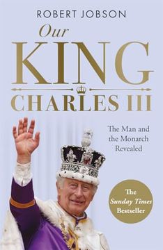 portada Our King: Charles Iii: The man and the Monarch Revealed - Commemorate the Historic Coronation of the new King (en Inglés)