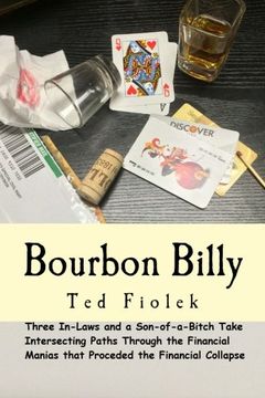 portada Bourbon Billy: Three In-laws and a Son of a Bitch Take Intersecting Paths Through the Financial Manias of the Late 90s and 2000s. (Volume 1)