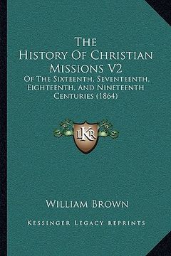 portada the history of christian missions v2: of the sixteenth, seventeenth, eighteenth, and nineteenth centuries (1864) (in English)