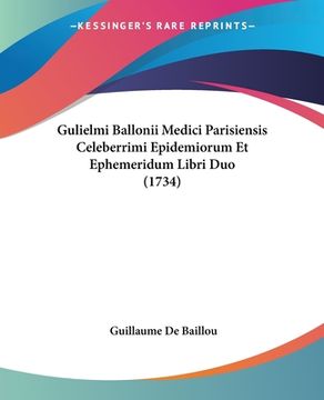 portada Gulielmi Ballonii Medici Parisiensis Celeberrimi Epidemiorum Et Ephemeridum Libri Duo (1734) (en Latin)