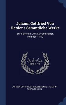 portada Johann Gottfried Von Herder's Sämmtliche Werke: Zur Schönen Literatur Und Kunst, Volumes 11-12 (en Inglés)