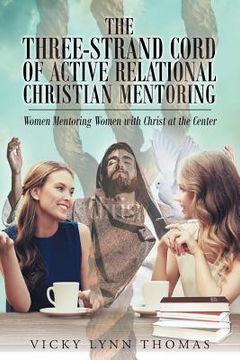 portada The Three-Strand Cord of Active Relational Christian Mentoring: Women Mentoring Women with Christ at the Center (en Inglés)