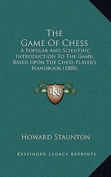 portada the game of chess: a popular and scientific introduction to the game, based upon the chess-player's handbook (1888) (en Inglés)