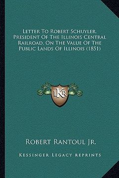 portada letter to robert schuyler, president of the illinois central railroad, on the value of the public lands of illinois (1851) (in English)