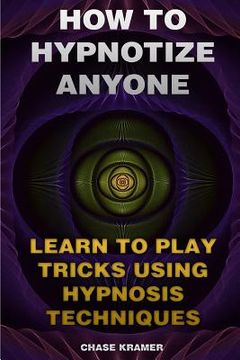 portada How To Hypnotize Anyone: Learn To Play Tricks Using Hypnosis Techniques (en Inglés)