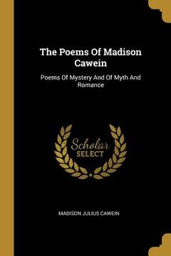 portada The Poems Of Madison Cawein: Poems Of Mystery And Of Myth And Romance (en Inglés)