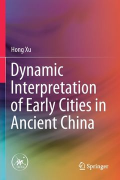 portada Dynamic Interpretation of Early Cities in Ancient China (en Inglés)